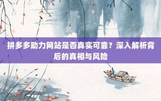 拼多多助力网站是否真实可靠？深入解析背后的真相与风险