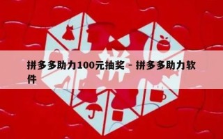 拼多多助力100元抽奖 - 拼多多助力软件
