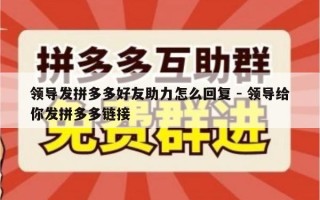 领导发拼多多好友助力怎么回复 - 领导给你发拼多多链接