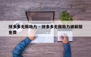 拼多多无限助力 - 拼多多无限助力破解版免费
