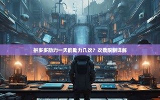 拼多多助力一天能助力几次？次数限制详解