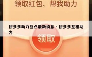 拼多多助力互点最新消息 - 拼多多互相助力