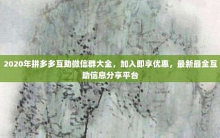 2020年拼多多互助微信群大全，加入即享优惠，最新最全互助信息分享平台