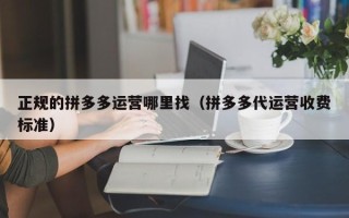 正规的拼多多运营哪里找（拼多多代运营收费标准）