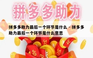 拼多多助力最后一个环节是什么 - 拼多多助力最后一个环节是什么意思