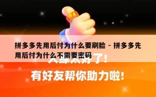 拼多多先用后付为什么要刷脸 - 拼多多先用后付为什么不需要密码