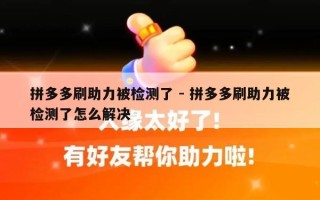 拼多多刷助力被检测了 - 拼多多刷助力被检测了怎么解决