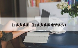 拼多多客服（拼多多客服电话多少）