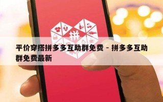 平价穿搭拼多多互助群免费 - 拼多多互助群免费最新