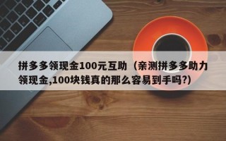 拼多多领现金100元互助（亲测拼多多助力领现金,100块钱真的那么容易到手吗?）