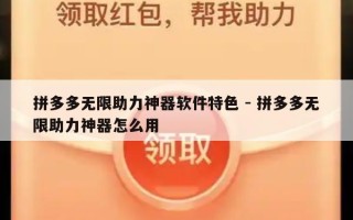 拼多多无限助力神器软件特色 - 拼多多无限助力神器怎么用