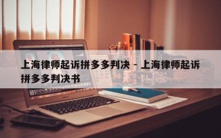 上海律师起诉拼多多判决 - 上海律师起诉拼多多判决书