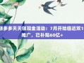 拼多多天天领现金活动：7月开始临近双11推广，已补贴60亿+