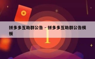 拼多多互助群公告 - 拼多多互助群公告模板