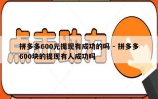拼多多600元提现有成功的吗 - 拼多多600块的提现有人成功吗