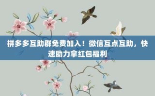 拼多多互助群免费加入！微信互点互助，快速助力拿红包福利