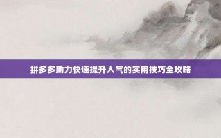 拼多多助力快速提升人气的实用技巧全攻略
