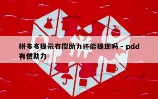 拼多多提示有偿助力还能提现吗 - pdd有偿助力