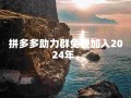 2024全攻略！如何免费进入拼多多助力群？速看
