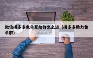 微信拼多多免单互助群怎么进（拼多多助力免单群）