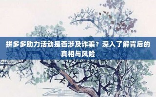 拼多多助力活动是否涉及诈骗？深入了解背后的真相与风险