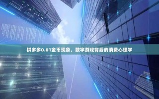 拼多多0.01金币现象，数字游戏背后的消费心理学