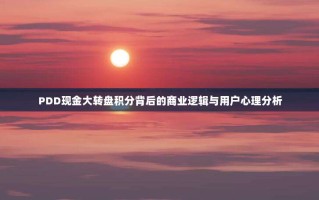 PDD现金大转盘积分背后的商业逻辑与用户心理分析