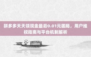 拼多多天天领现金最后0.01元困局，用户维权指南与平台机制解析