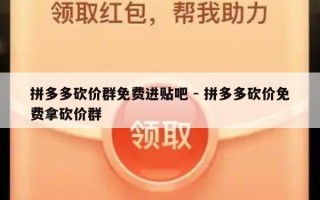 拼多多砍价群免费进贴吧 - 拼多多砍价免费拿砍价群