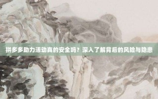 拼多多助力活动真的安全吗？深入了解背后的风险与隐患
