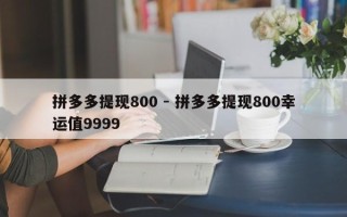 拼多多提现800 - 拼多多提现800幸运值9999