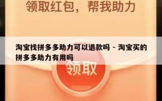 淘宝找拼多多助力可以退款吗 - 淘宝买的拼多多助力有用吗