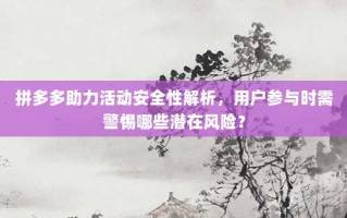 拼多多助力活动安全性解析，用户参与时需警惕哪些潜在风险？