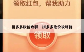 拼多多砍价攻群 - 拼多多砍价攻略群