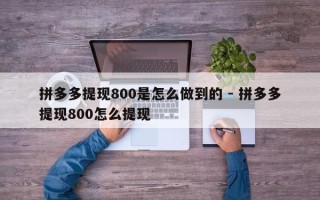 拼多多提现800是怎么做到的 - 拼多多提现800怎么提现