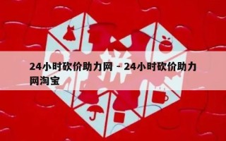 24小时砍价助力网 - 24小时砍价助力网淘宝