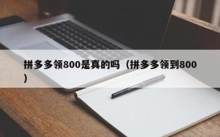 拼多多领800是真的吗（拼多多领到800）