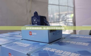 拼多多互助新群来袭，加入我们共同享受购物乐趣！