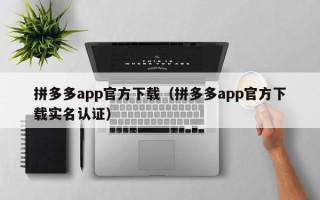 拼多多app官方下载（拼多多app官方下载实名认证）