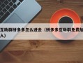 互助群拼多多怎么进去（拼多多互助群免费加入）