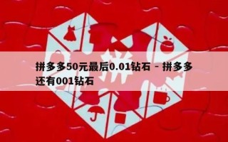 拼多多50元最后0.01钻石 - 拼多多还有001钻石