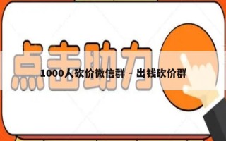 1000人砍价微信群 - 出钱砍价群