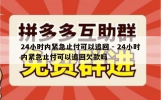 24小时内紧急止付可以追回 - 24小时内紧急止付可以追回欠款吗