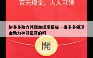 拼多多助力领现金提现福袋 - 拼多多领现金助力神器是真的吗