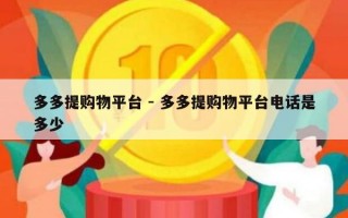 多多提购物平台 - 多多提购物平台电话是多少