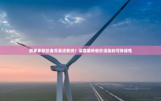 拼多多砍价金币后还有吗？深度解析砍价活动的可持续性