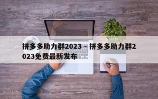 拼多多助力群2023 - 拼多多助力群2023免费最新发布