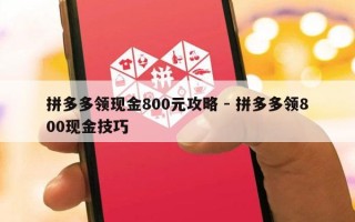 拼多多领现金800元攻略 - 拼多多领800现金技巧