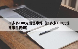 拼多多100元提现事件（拼多多100元提现事件视频）