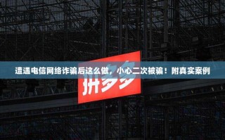 遭遇电信网络诈骗后这么做，小心二次被骗！附真实案例